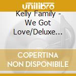 Kelly Family - We Got Love/Deluxe Edit. cd