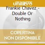 Frankie Chavez - Double Or Nothing cd