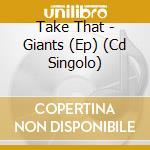 Take That - Giants (Ep) (Cd Singolo) cd