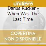 Darius Rucker - When Was The Last Time cd