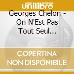 Georges Chelon - On N'Est Pas Tout Seul (Digipack) cd