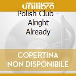 Polish Club - Alright Already cd
