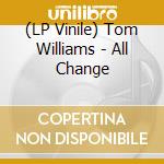 (LP Vinile) Tom Williams - All Change vinile