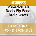 Watts/Danish Radio Big Band - Charlie Watts Meets The Danish Radio Big