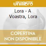 Lora - A Voastra, Lora cd
