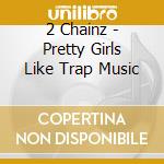2 Chainz - Pretty Girls Like Trap Music cd