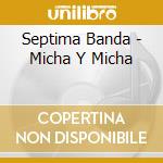 Septima Banda - Micha Y Micha cd musicale di Septima Banda