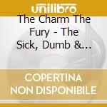 The Charm The Fury - The Sick, Dumb & Happy (Cd cd musicale di The Charm The Fury