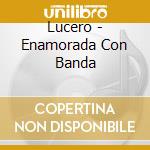 Lucero - Enamorada Con Banda cd
