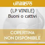 (LP VINILE) Buoni o cattivi cd