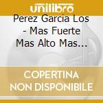 Perez Garcia Los - Mas Fuerte Mas Alto Mas Lejos cd musicale di Perez Garcia Los