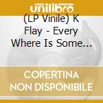 (LP Vinile) K Flay - Every Where Is Some Where lp vinile di K Flay