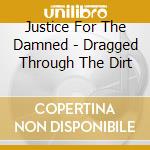 Justice For The Damned - Dragged Through The Dirt cd