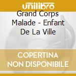 Grand Corps Malade - Enfant De La Ville cd musicale di Grand Corps Malade