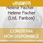 Helene Fischer - Helene Fischer (Ltd. Fanbox) cd musicale di Helene Fischer