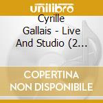 Cyrille Gallais - Live And Studio (2 Cd+Dvd) cd musicale di Cyrille Gallais