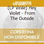 (LP Vinile) Hey Violet - From The Outside vinile