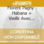 Florent Pagny - Habana + Vieillir Avec Toi (2 Cd) cd musicale di Florent Pagny
