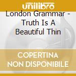 London Grammar - Truth Is A Beautiful Thin cd musicale di London Grammar