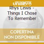 Rhys Lewis - Things I Chose To Remember cd