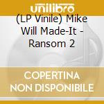 (LP Vinile) Mike Will Made-It - Ransom 2 lp vinile di Mike Will Made