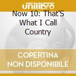 Now 10: That'S What I Call Country cd