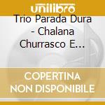 Trio Parada Dura - Chalana Churrasco E Viola cd