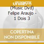 (Music Dvd) Felipe Araujo - 1 Dois 3 cd