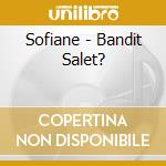Sofiane - Bandit Salet? cd musicale di Sofiane