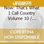 Now: That's What I Call Country Volume 10 / Various cd musicale di Now 10: That'S What I Call Cou