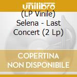 (LP Vinile) Selena - Last Concert (2 Lp) vinile