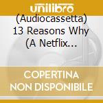 (Audiocassetta) 13 Reasons Why (A Netflix Original Series Soundtrack) (Indie-Exclusive, Feats. Selena Gomez, Joy Division, The Japanese House, The Cure, Etc.) cd