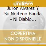 Julion Alvarez Y Su Norteno Banda - Ni Diablo Ni San cd