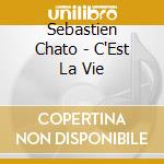 Sebastien Chato - C'Est La Vie cd musicale di Sebastien Chato