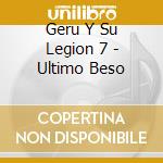Geru Y Su Legion 7 - Ultimo Beso cd