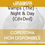 Vamps (The) - Night & Day (Cd+Dvd) cd musicale di Vamps (The)