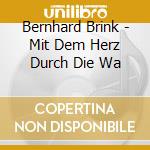 Bernhard Brink - Mit Dem Herz Durch Die Wa cd musicale di Brink, Bernhard