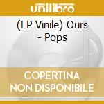 (LP Vinile) Ours - Pops lp vinile di Ours