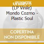 (LP Vinile) Mondo Cozmo - Plastic Soul lp vinile di Mondo Cozmo