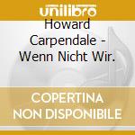 Howard Carpendale - Wenn Nicht Wir. cd musicale di Howard Carpendale