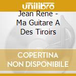 Jean Rene - Ma Guitare A Des Tiroirs cd musicale di Jean Rene