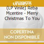 (LP Vinile) Reba Mcentire - Merry Christmas To You lp vinile di Reba Mcentire