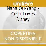 Nana Ou-Yang - Cello Loves Disney cd musicale di Nana Ou