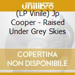 (LP Vinile) Jp Cooper - Raised Under Grey Skies vinile