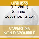 (LP Vinile) Romano - Copyshop (2 Lp) lp vinile di Romano