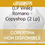 (LP Vinile) Romano - Copyshop (2 Lp) vinile