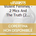 Violent Femmes - 2 Mics And The Truth (2 Cd) cd