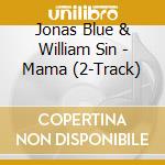 Jonas Blue & William Sin - Mama (2-Track) cd musicale di Blue, Jonas & William Sin