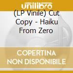 (LP Vinile) Cut Copy - Haiku From Zero lp vinile di Cut Copy