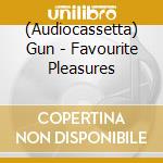 (Audiocassetta) Gun - Favourite Pleasures cd